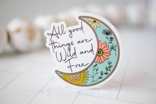 Sticker: All Good Things Are Wild And Free, Vinyl Sticker, 3x3 in.