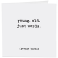 Load image into Gallery viewer, Card: Young Old Just Words - Birthday - (G. Burns)
