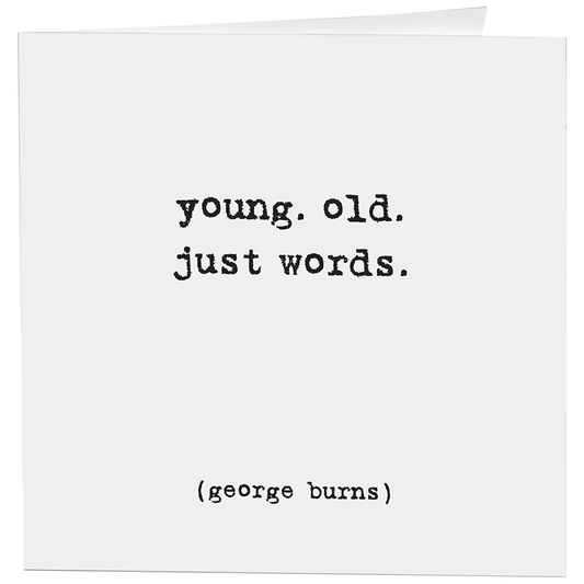 Card: Young Old Just Words - Birthday - (G. Burns)